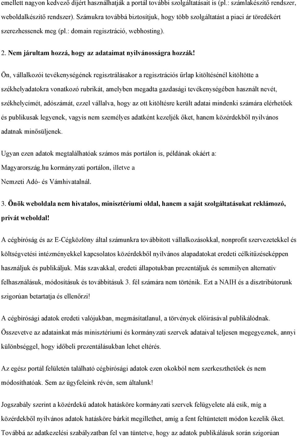 Ön, vállalkozói tevékenységének regisztrálásakor a regisztrációs űrlap kitöltésénél kitöltötte a székhelyadatokra vonatkozó rubrikát, amelyben megadta gazdasági tevékenységében használt nevét,