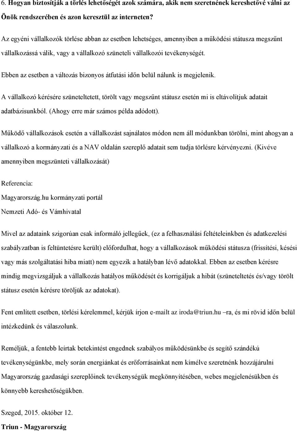 Ebben az esetben a változás bizonyos átfutási időn belül nálunk is megjelenik. A vállalkozó kérésére szüneteltetett, törölt vagy megszűnt státusz esetén mi is eltávolítjuk adatait adatbázisunkból.