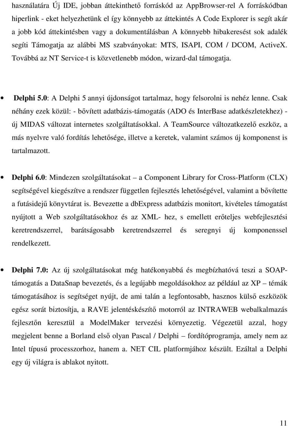 Továbbá az NT Service-t is közvetlenebb módon, wizard-dal támogatja. Delphi 5.0: A Delphi 5 annyi újdonságot tartalmaz, hogy felsorolni is nehéz lenne.
