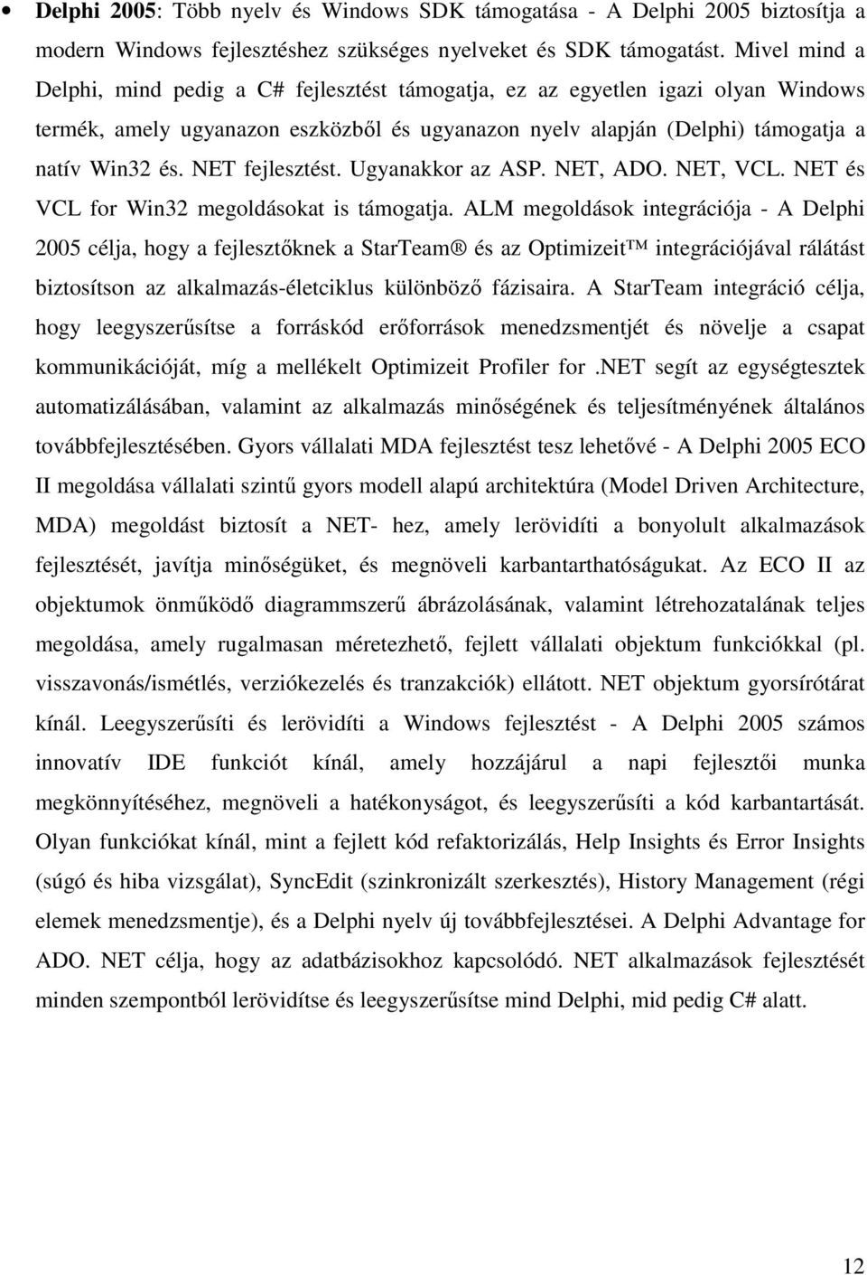 NET fejlesztést. Ugyanakkor az ASP. NET, ADO. NET, VCL. NET és VCL for Win32 megoldásokat is támogatja.