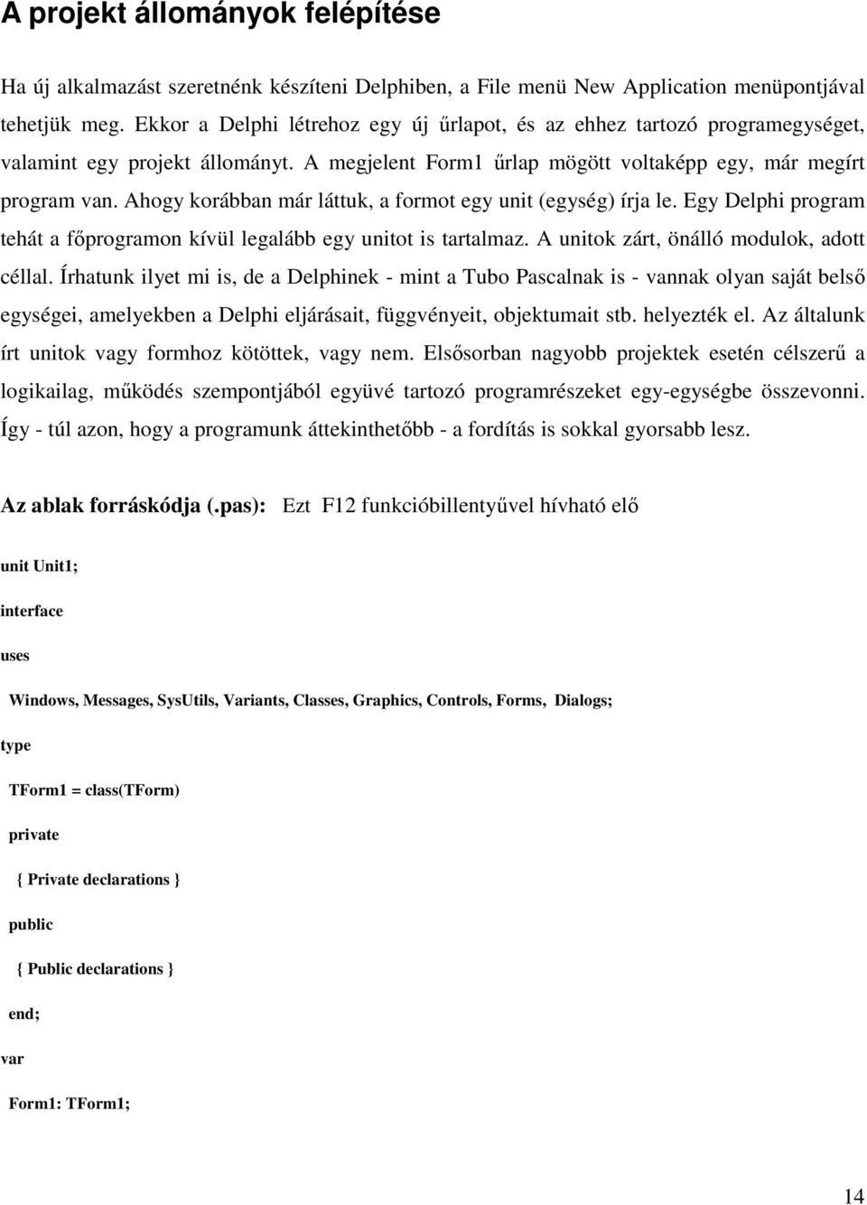 Ahogy korábban már láttuk, a formot egy unit (egység) írja le. Egy Delphi program tehát a fıprogramon kívül legalább egy unitot is tartalmaz. A unitok zárt, önálló modulok, adott céllal.