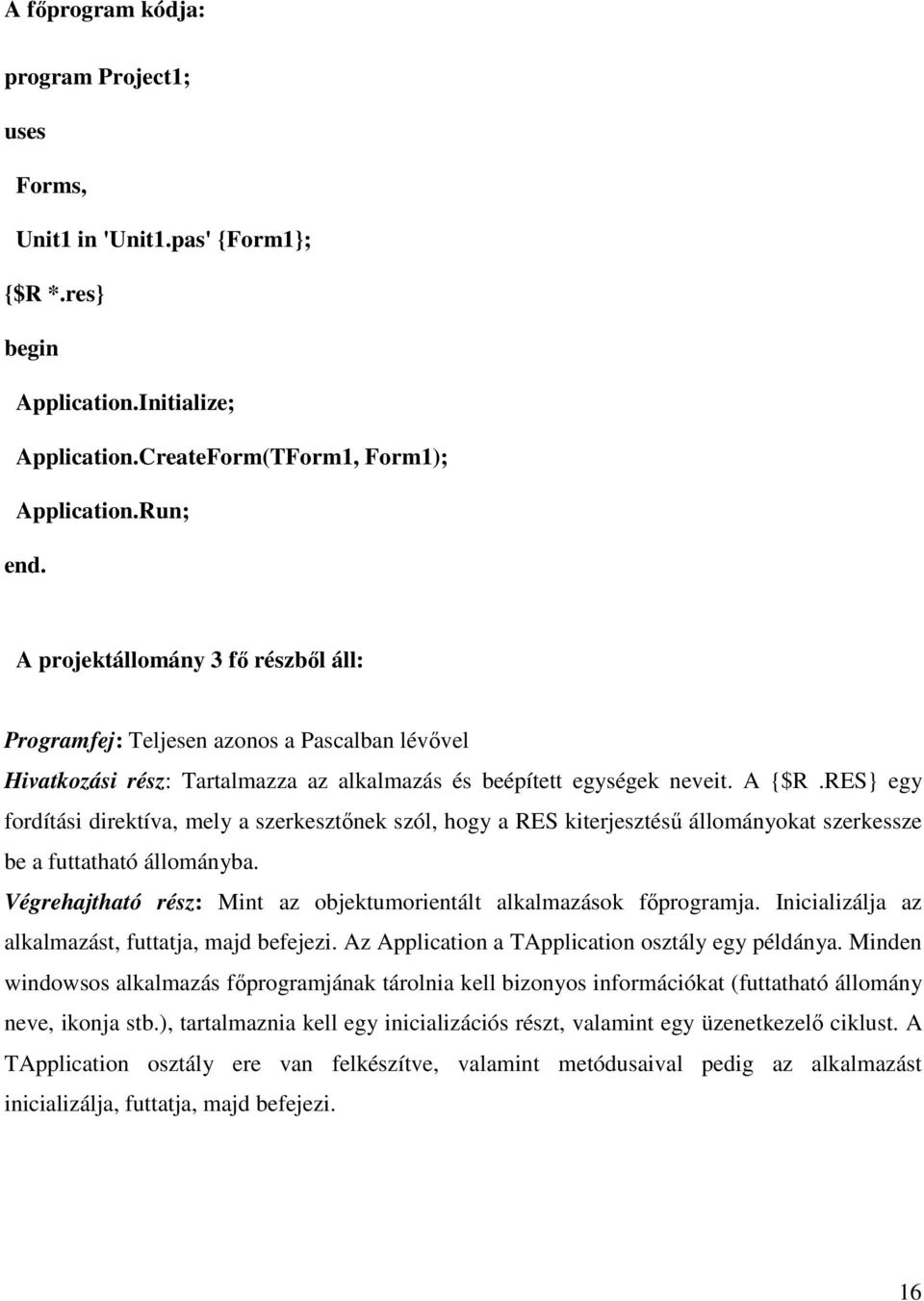 RES} egy fordítási direktíva, mely a szerkesztınek szól, hogy a RES kiterjesztéső állományokat szerkessze be a futtatható állományba.