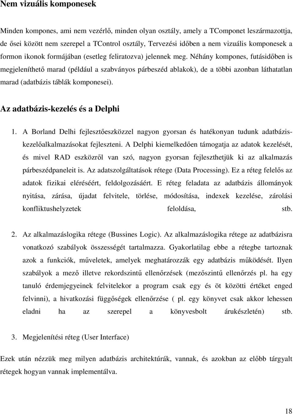 Néhány kompones, futásidıben is megjeleníthetı marad (például a szabványos párbeszéd ablakok), de a többi azonban láthatatlan marad (adatbázis táblák komponesei). Az adatbázis-kezelés és a Delphi 1.