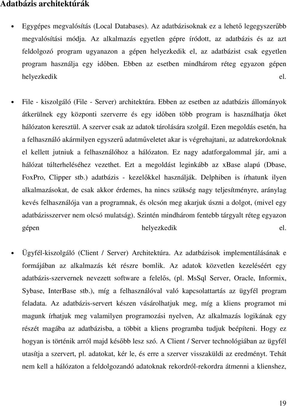 Ebben az esetben mindhárom réteg egyazon gépen helyezkedik el. File - kiszolgáló (File - Server) architektúra.