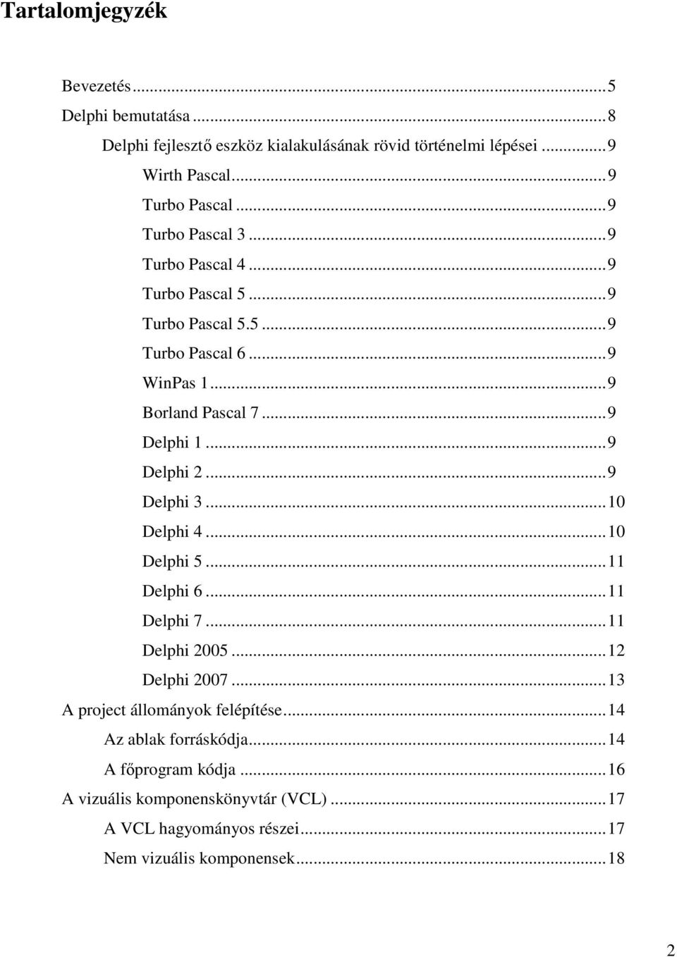 ..9 Delphi 2...9 Delphi 3...10 Delphi 4...10 Delphi 5...11 Delphi 6...11 Delphi 7...11 Delphi 2005...12 Delphi 2007...13 A project állományok felépítése.