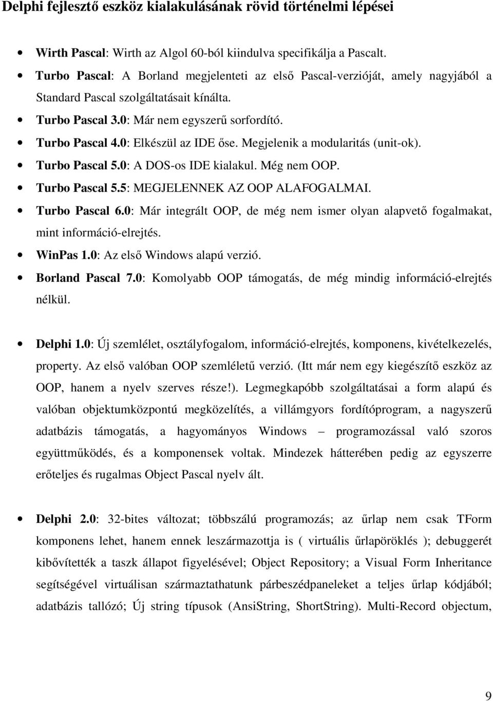 0: Elkészül az IDE ıse. Megjelenik a modularitás (unit-ok). Turbo Pascal 5.0: A DOS-os IDE kialakul. Még nem OOP. Turbo Pascal 5.5: MEGJELENNEK AZ OOP ALAFOGALMAI. Turbo Pascal 6.