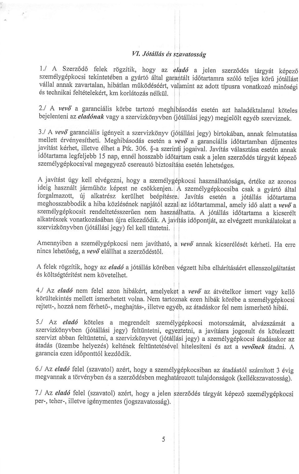 feltdtelekdrt, km korl6toz6s n6lkiil. 2./ A vevd a garanci6lis krirbe taftoz6 m bejelenteni az eladdnak vagy a szervizklnyvben ( esetdn azt haladdktalanul kdteles jegy) megjel6lt egydb szerviznek, 3.