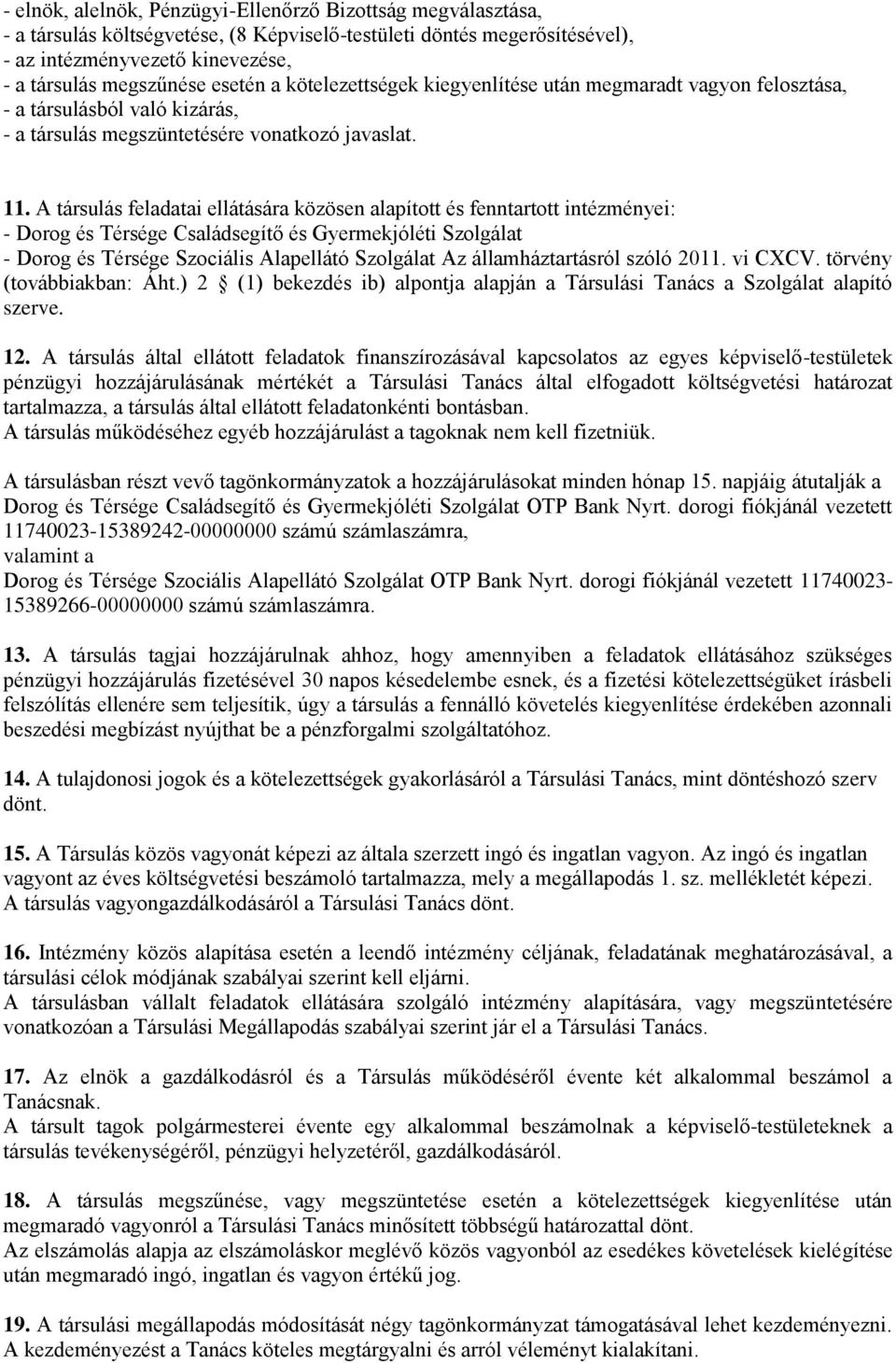 A társulás feladatai ellátására közösen alapított és fenntartott intézményei: - Dorog és Térsége Családsegítő és Gyermekjóléti Szolgálat - Dorog és Térsége Szociális Alapellátó Szolgálat Az