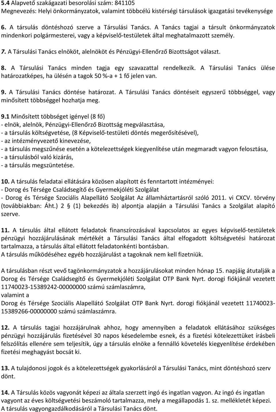 A Társulási Tanács minden tagja egy szavazattal rendelkezik. A Társulási Tanács ülése határozatképes, ha ülésén a tagok 50 %-a + 1 fő jelen van. 9. A Társulási Tanács döntése határozat.