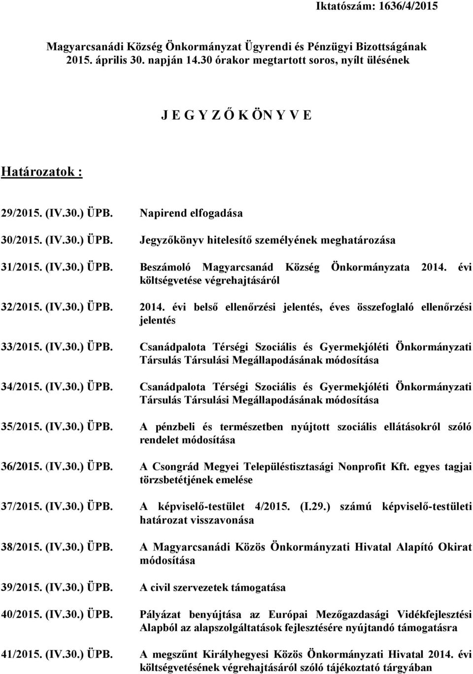 (IV.30.) ÜPB. Beszámoló Magyarcsanád Község Önkormányzata 2014. évi költségvetése végrehajtásáról 32/2015. (IV.30.) ÜPB. 2014. évi belső ellenőrzési jelentés, éves összefoglaló ellenőrzési jelentés 33/2015.