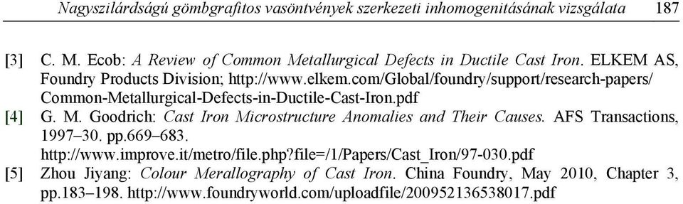 Goodrich: Cast Iron Microstructure Anomalies and Their Causes. AFS Transactions, 1997 30. pp.669 683. http://www.improve.it/metro/file.php?