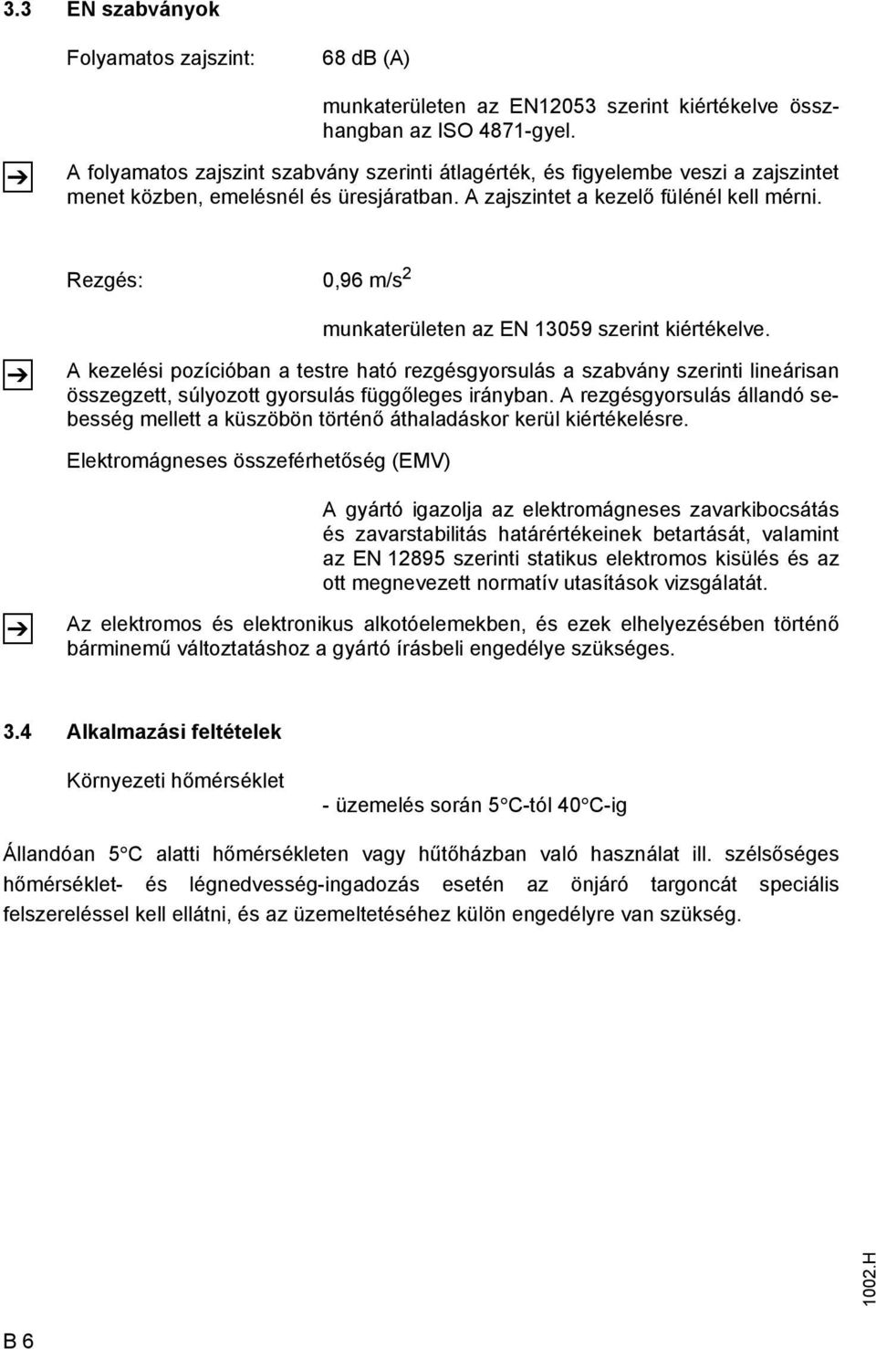 Rezgés: 0,96 m/s 2 munkaterületen az EN 13059 szerint kiértékelve.