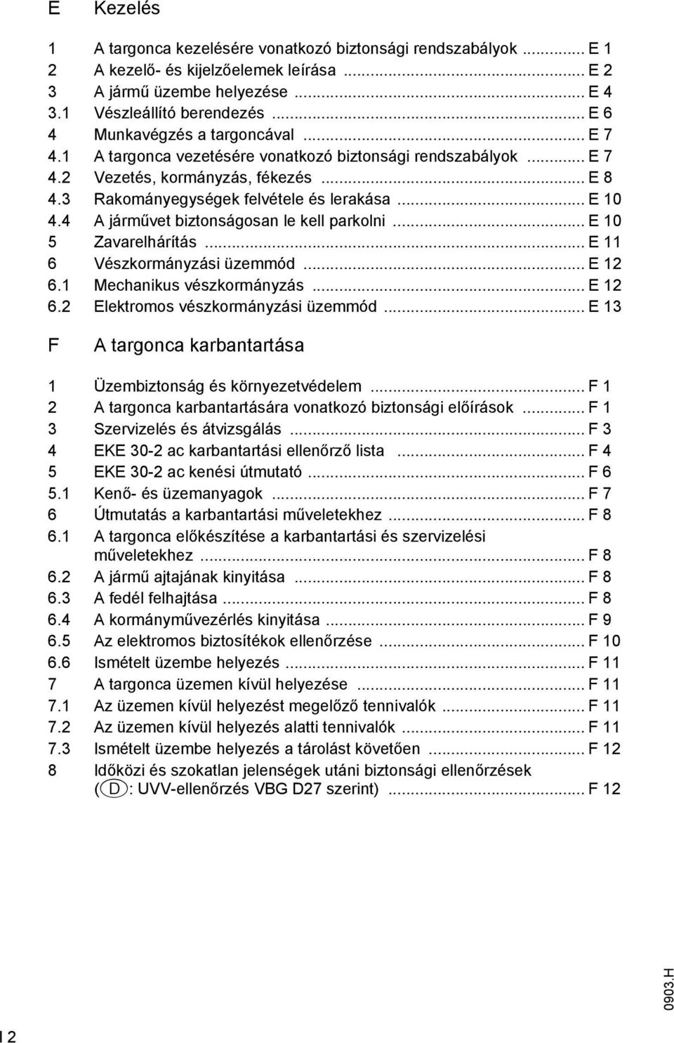 .. E 10 4.4 A járművet biztonságosan le kell parkolni... E 10 5 avarelhárítás... E 11 6 Vészkormányzási üzemmód... E 12 6.1 Mechanikus vészkormányzás... E 12 6.2 Elektromos vészkormányzási üzemmód.