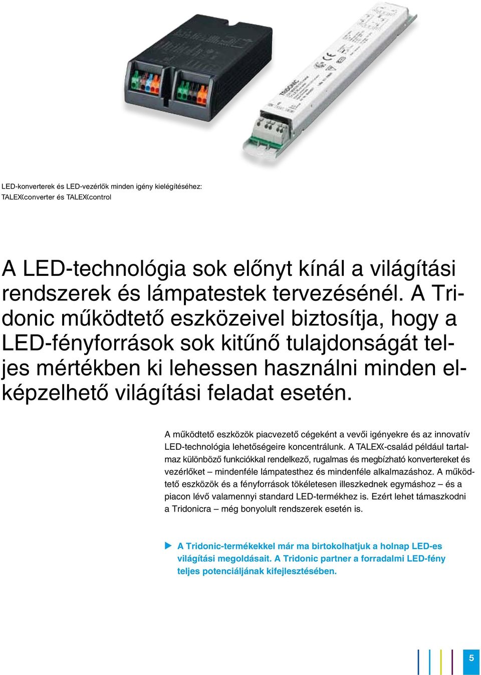 A mûködtetõ eszközök piacvezetõ cégeként a vevõi igényekre és az innovatív LED-technológia lehetõségeire koncentrálunk.