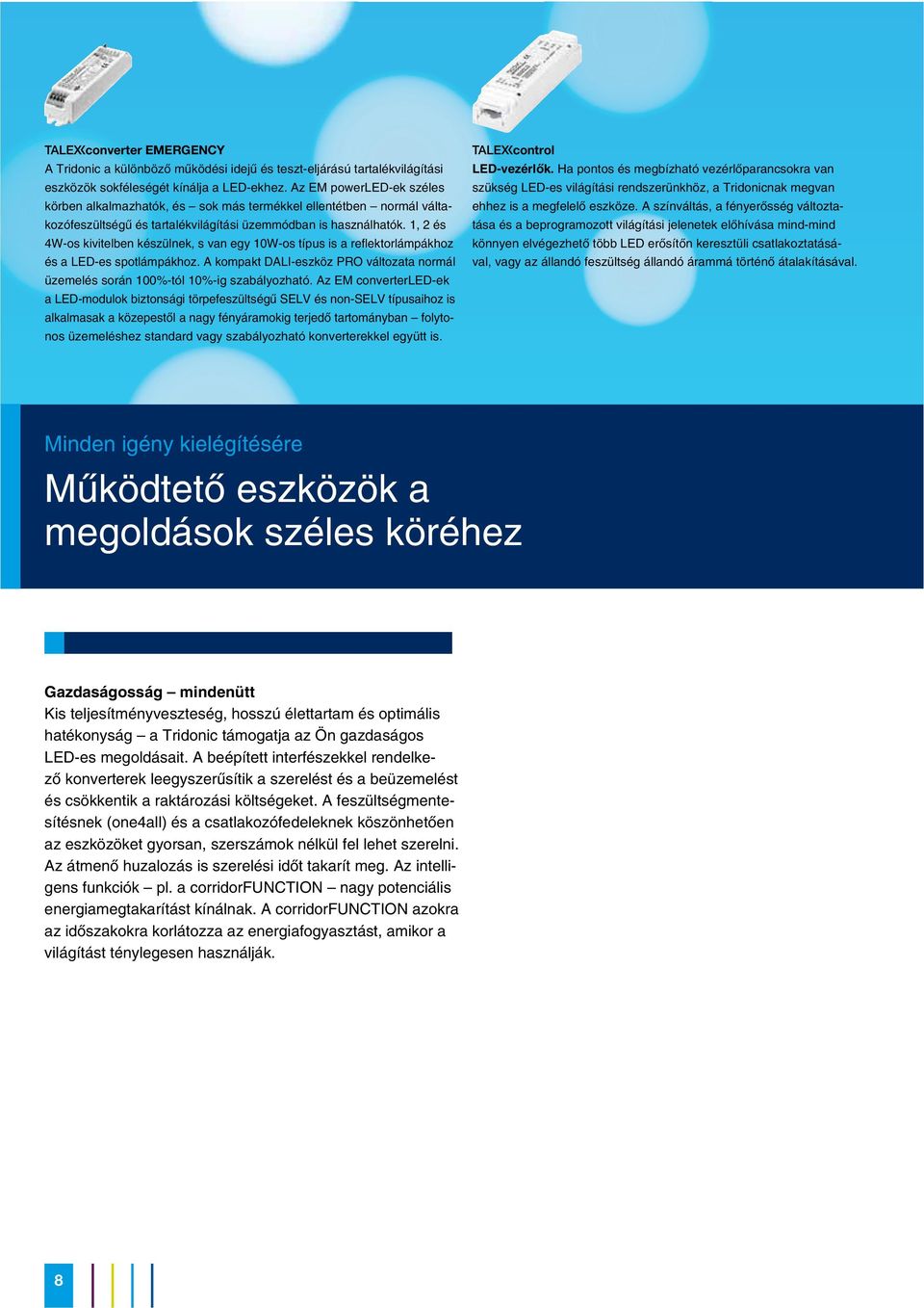 1, 2 és 4W-os kivitelben készülnek, s van egy 10W-os típus is a relektorlámpákhoz és a LED-es spotlámpákhoz. A kompakt DALI-eszköz PRO változata normál üzemelés során 100%-tól 10%-ig szabályozható.