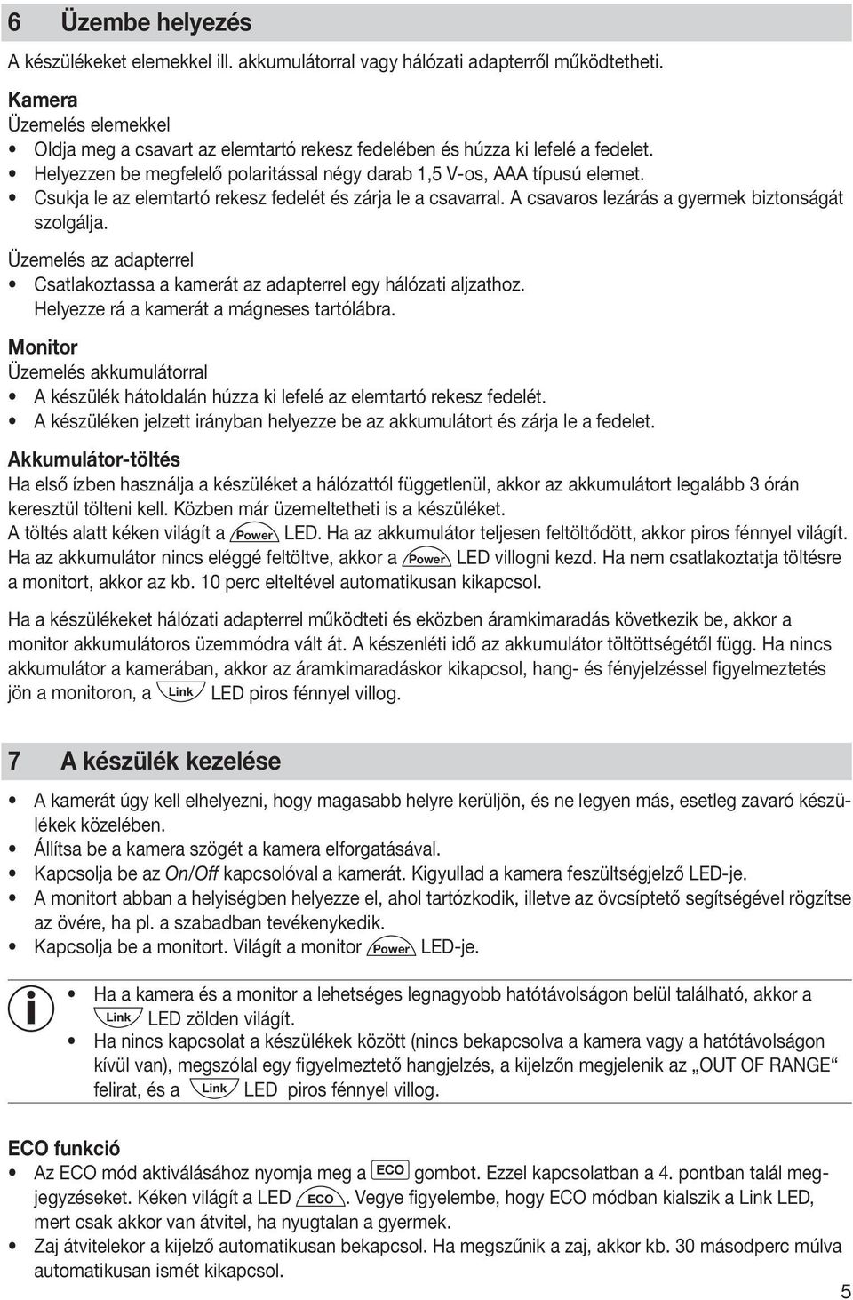 Csukja le az elemtartó rekesz fedelét és zárja le a csavarral. A csavaros lezárás a gyermek biztonságát szolgálja. Üzemelés az adapterrel Csatlakoztassa a kamerát az adapterrel egy hálózati aljzathoz.