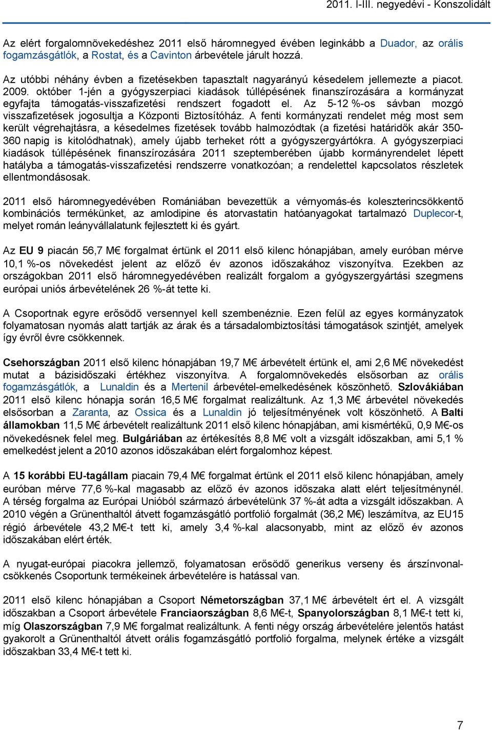 október 1-jén a gyógyszerpiaci kiadások túllépésének finanszírozására a kormányzat egyfajta támogatás-visszafizetési rendszert fogadott el.