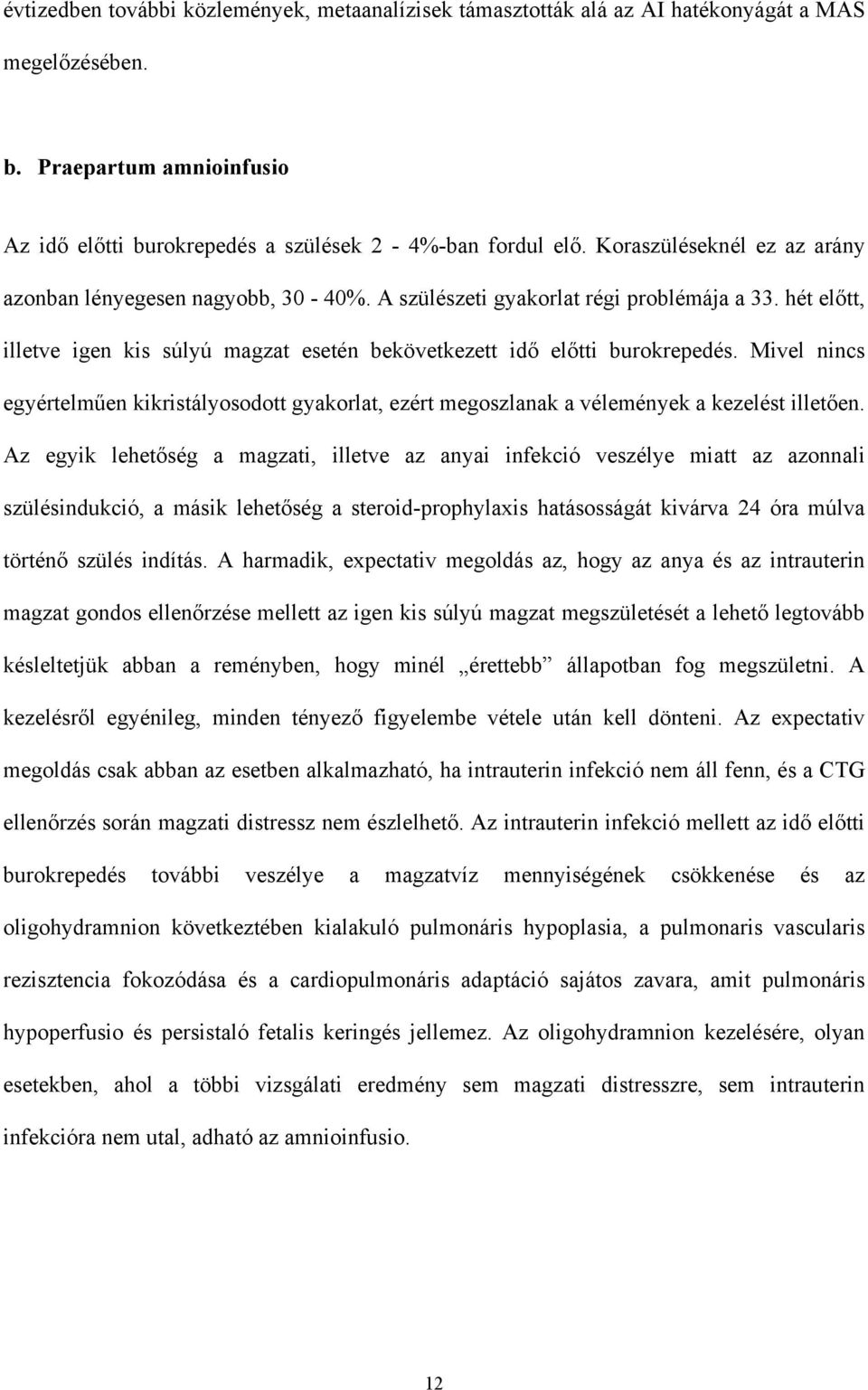 Mivel nincs egyértelműen kikristályosodott gyakorlat, ezért megoszlanak a vélemények a kezelést illetően.