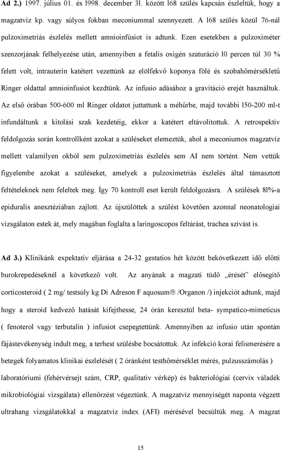 Ezen esetekben a pulzoximéter szenzorjának felhelyezése után, amennyiben a fetalis oxigén szaturáció l0 percen túl 30 % felett volt, intrauterin katétert vezettünk az elölfekvő koponya fölé és