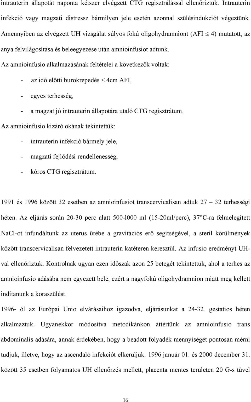 Az amnioinfusio alkalmazásának feltételei a következők voltak: - az idő előtti burokrepedés 4cm AFI, - egyes terhesség, - a magzat jó intrauterin állapotára utaló CTG regisztrátum.