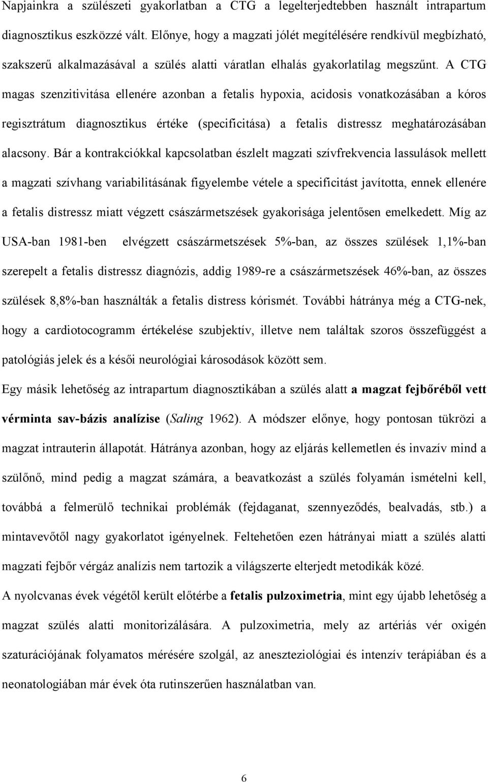 A CTG magas szenzitivitása ellenére azonban a fetalis hypoxia, acidosis vonatkozásában a kóros regisztrátum diagnosztikus értéke (specificitása) a fetalis distressz meghatározásában alacsony.