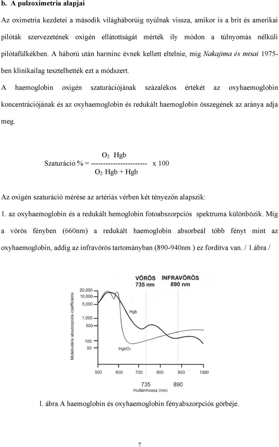 A haemoglobin oxigén szaturációjának százalékos értékét az oxyhaemoglobin koncentrációjának és az oxyhaemoglobin és redukált haemoglobin összegének az aránya adja meg.