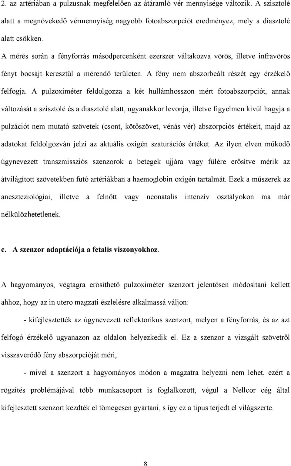 A pulzoximéter feldolgozza a két hullámhosszon mért fotoabszorpciót, annak változását a szisztolé és a diasztolé alatt, ugyanakkor levonja, illetve figyelmen kívül hagyja a pulzációt nem mutató