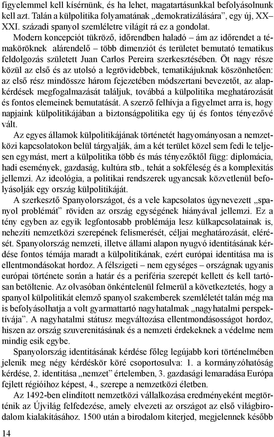 Modern koncepciót tükröző, időrendben haladó ám az időrendet a témaköröknek alárendelő több dimenziót és területet bemutató tematikus feldolgozás született Juan Carlos Pereira szerkesztésében.