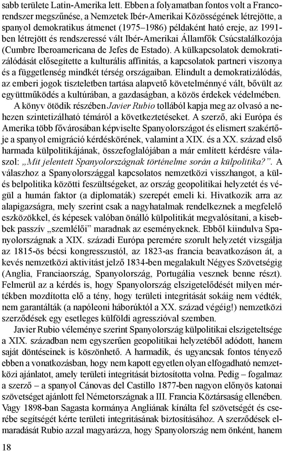 és rendszeressé vált Ibér-Amerikai Államfők Csúcstalálkozója (Cumbre Iberoamericana de Jefes de Estado).