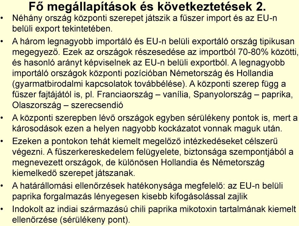 A legnagyobb importáló országok központi pozícióban Németország és Hollandia (gyarmatbirodalmi kapcsolatok továbbélése). A központi szerep függ a fűszer fajtájától is, pl.