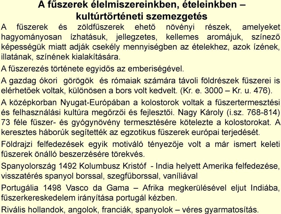 A gazdag ókori görögök és rómaiak számára távoli földrészek fűszerei is elérhetőek voltak, különösen a bors volt kedvelt. (Kr. e. 3000 Kr. u. 476).