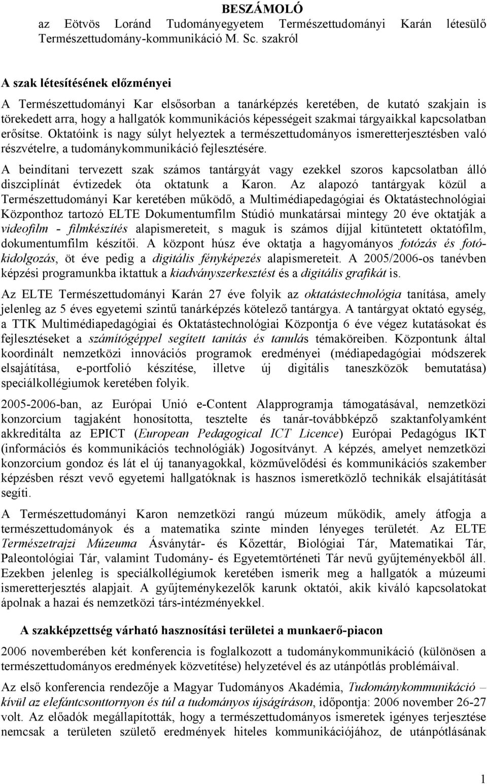 tárgyaikkal kapcsolatban erősítse. Oktatóink is nagy súlyt helyeztek a természettudományos ismeretterjesztésben való részvételre, a tudománykommunikáció fejlesztésére.