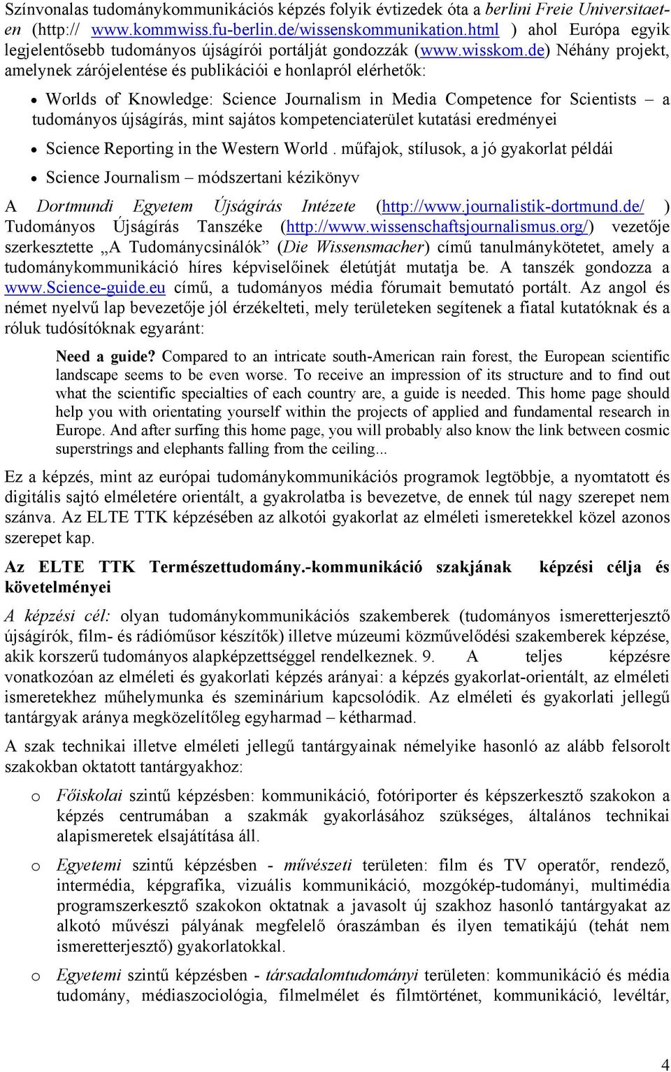 de) Néhány projekt, amelynek zárójelentése és publikációi e honlapról elérhetők: Worlds of Knowledge: Science Journalism in Media Competence for Scientists a tudományos újságírás, mint sajátos