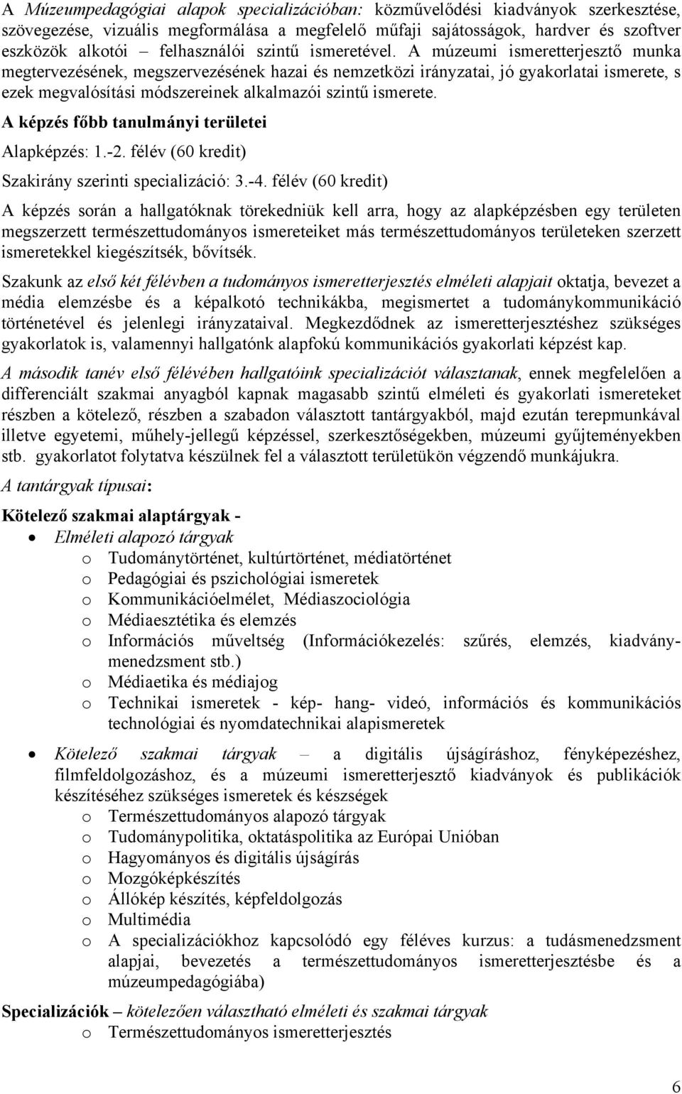 A múzeumi ismeretterjesztő munka megtervezésének, megszervezésének hazai és nemzetközi irányzatai, jó gyakorlatai ismerete, s ezek megvalósítási módszereinek alkalmazói szintű ismerete.