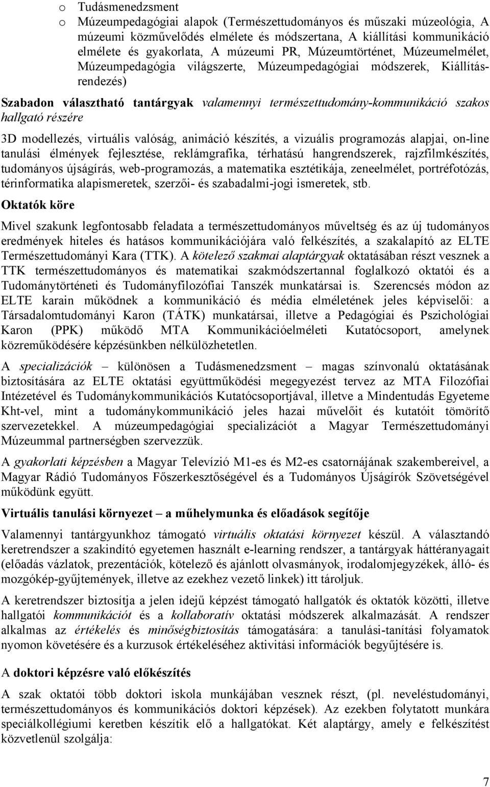 hallgató részére 3D modellezés, virtuális valóság, animáció készítés, a vizuális programozás alapjai, on-line tanulási élmények fejlesztése, reklámgrafika, térhatású hangrendszerek, rajzfilmkészítés,