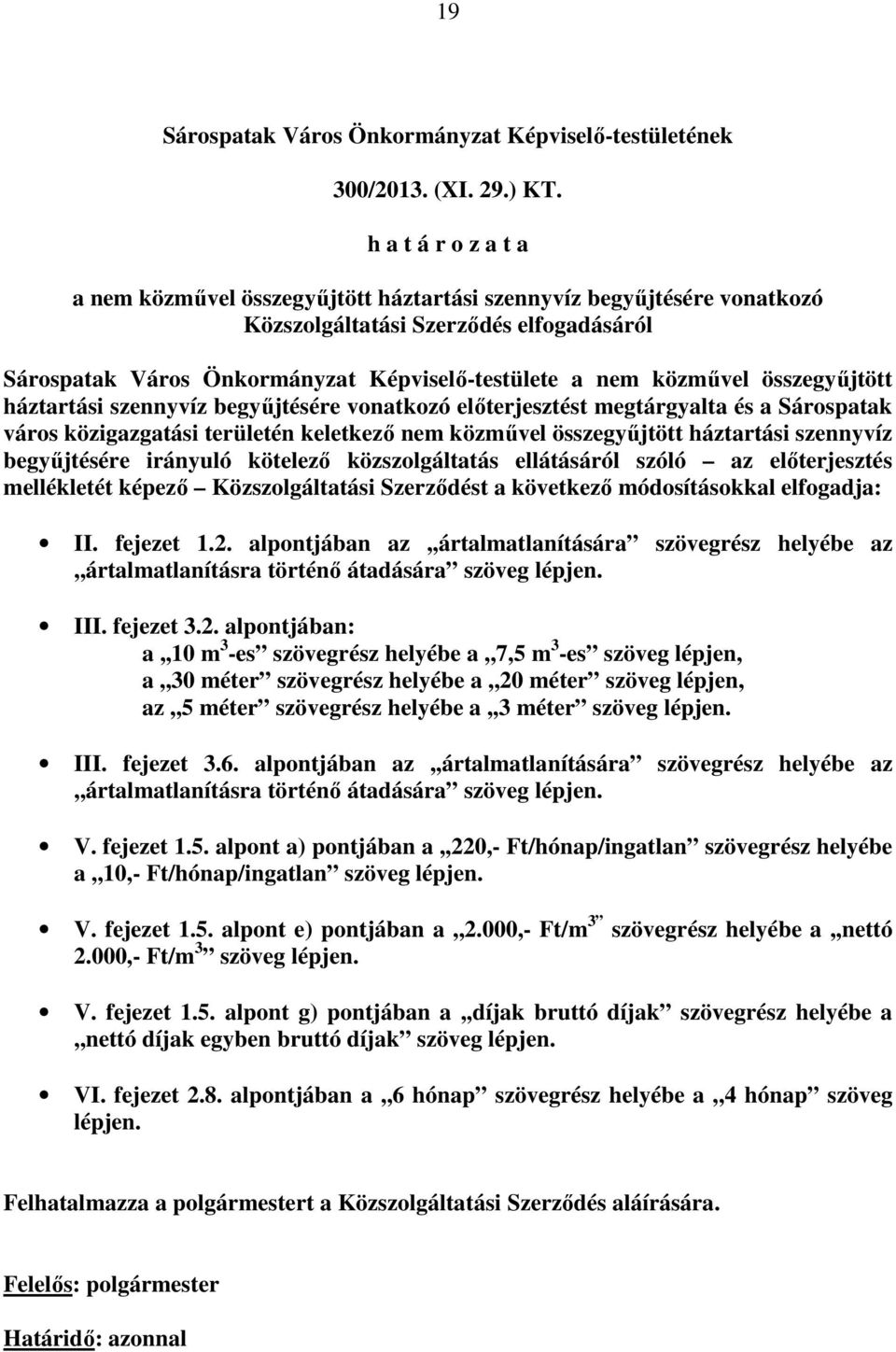 összegyűjtött háztartási szennyvíz begyűjtésére vonatkozó előterjesztést megtárgyalta és a Sárospatak város közigazgatási területén keletkező nem közművel összegyűjtött háztartási szennyvíz