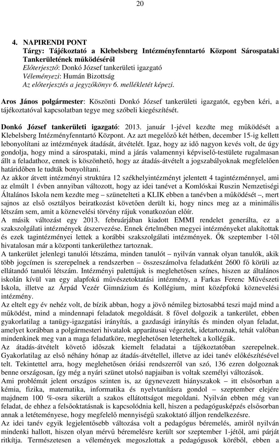 Donkó József tankerületi igazgató: 2013. január 1-jével kezdte meg működését a Klebelsberg Intézményfenntartó Központ.