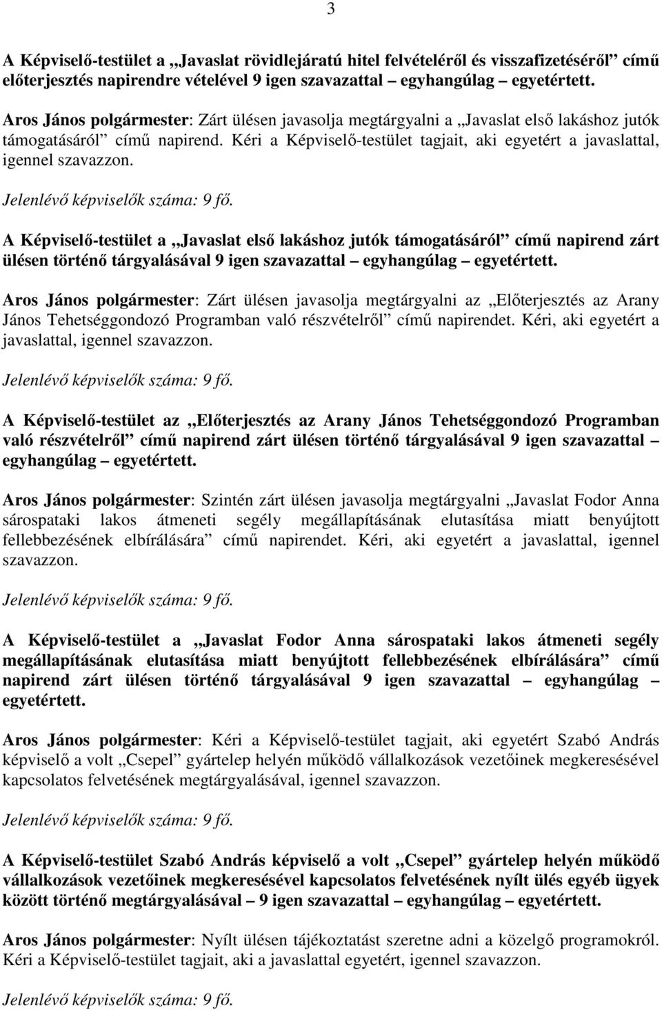 Kéri a Képviselő-testület tagjait, aki egyetért a javaslattal, igennel szavazzon. Jelenlévő képviselők száma: 9 fő.