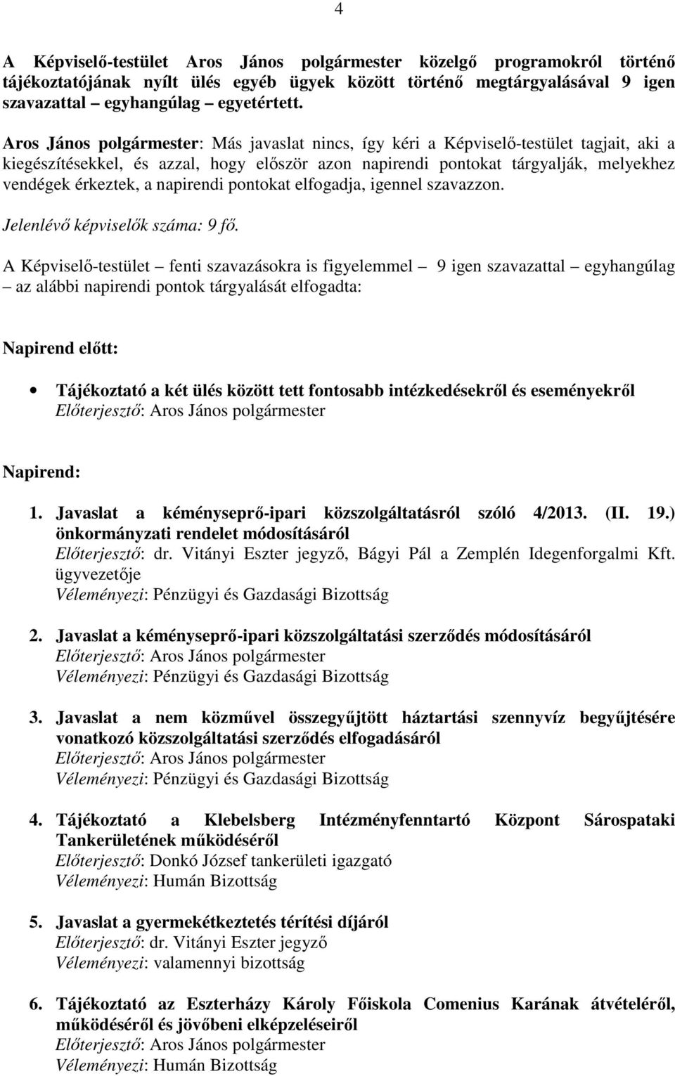 napirendi pontokat elfogadja, igennel szavazzon. Jelenlévő képviselők száma: 9 fő.