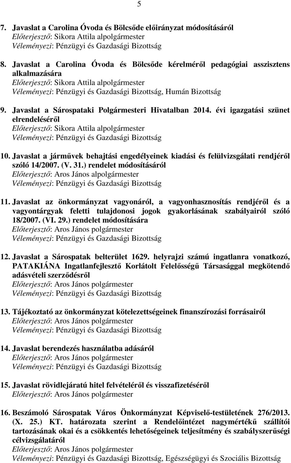 Javaslat a Sárospataki Polgármesteri Hivatalban 2014. évi igazgatási szünet elrendeléséről Előterjesztő: Sikora Attila alpolgármester Véleményezi: Pénzügyi és Gazdasági Bizottság 10.