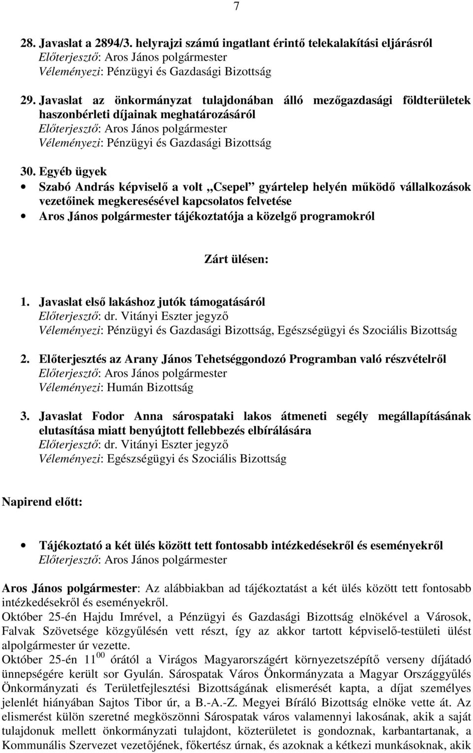 Egyéb ügyek Szabó András képviselő a volt Csepel gyártelep helyén működő vállalkozások vezetőinek megkeresésével kapcsolatos felvetése Aros János polgármester tájékoztatója a közelgő programokról