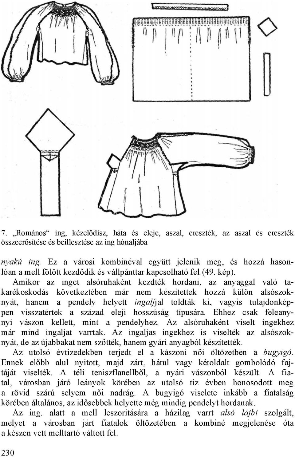 Amikor az inget alsóruhaként kezdték hordani, az anyaggal való takarékoskodás következtében már nem készítettek hozzá külön alsószoknyát, hanem a pendely helyett ingaljjal toldták ki, vagyis