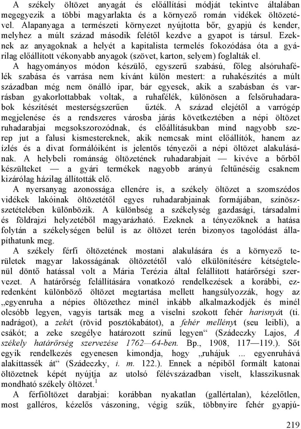 Ezeknek az anyagoknak a helyét a kapitalista termelés fokozódása óta a gyárilag előállított vékonyabb anyagok (szövet, karton, selyem) foglalták el.