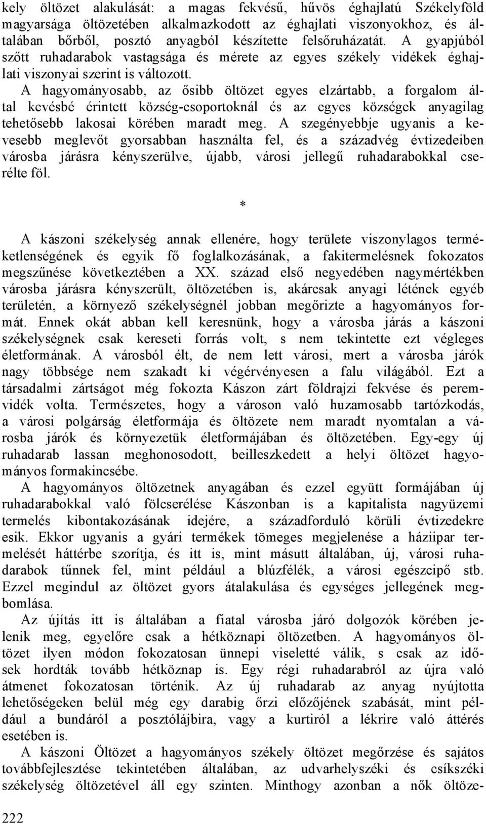 A hagyományosabb, az ősibb öltözet egyes elzártabb, a forgalom által kevésbé érintett község-csoportoknál és az egyes községek anyagilag tehetősebb lakosai körében maradt meg.