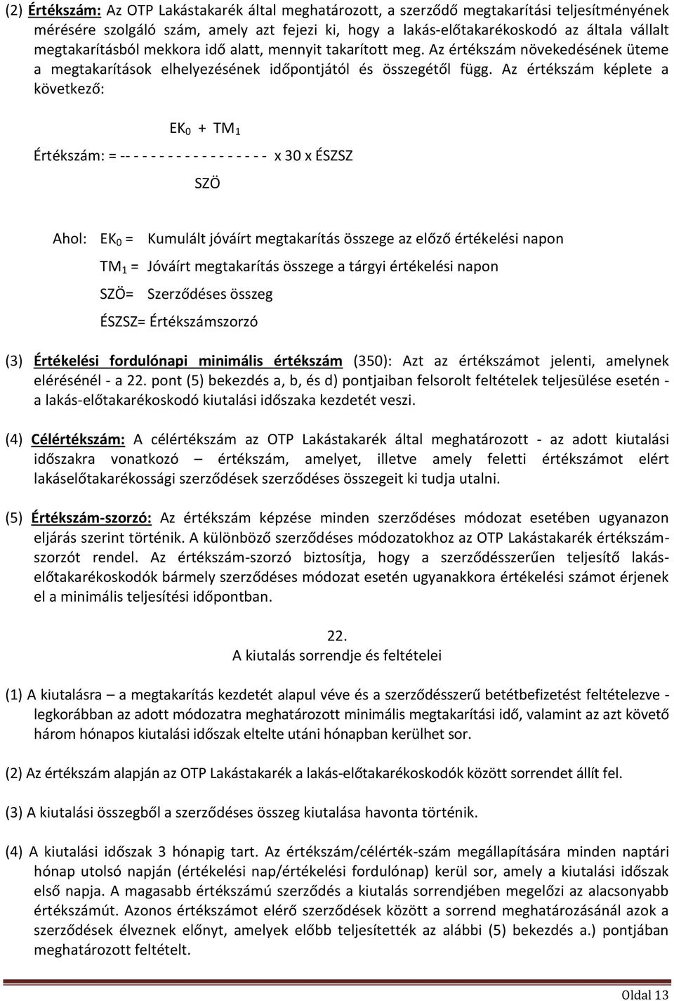 Az értékszám képlete a következő: EK 0 + TM 1 Értékszám: = -- - - - - - - - - - - - - - - - - x 30 x ÉSZSZ SZÖ Ahol: EK 0 = Kumulált jóváírt megtakarítás összege az előző értékelési napon TM 1 =