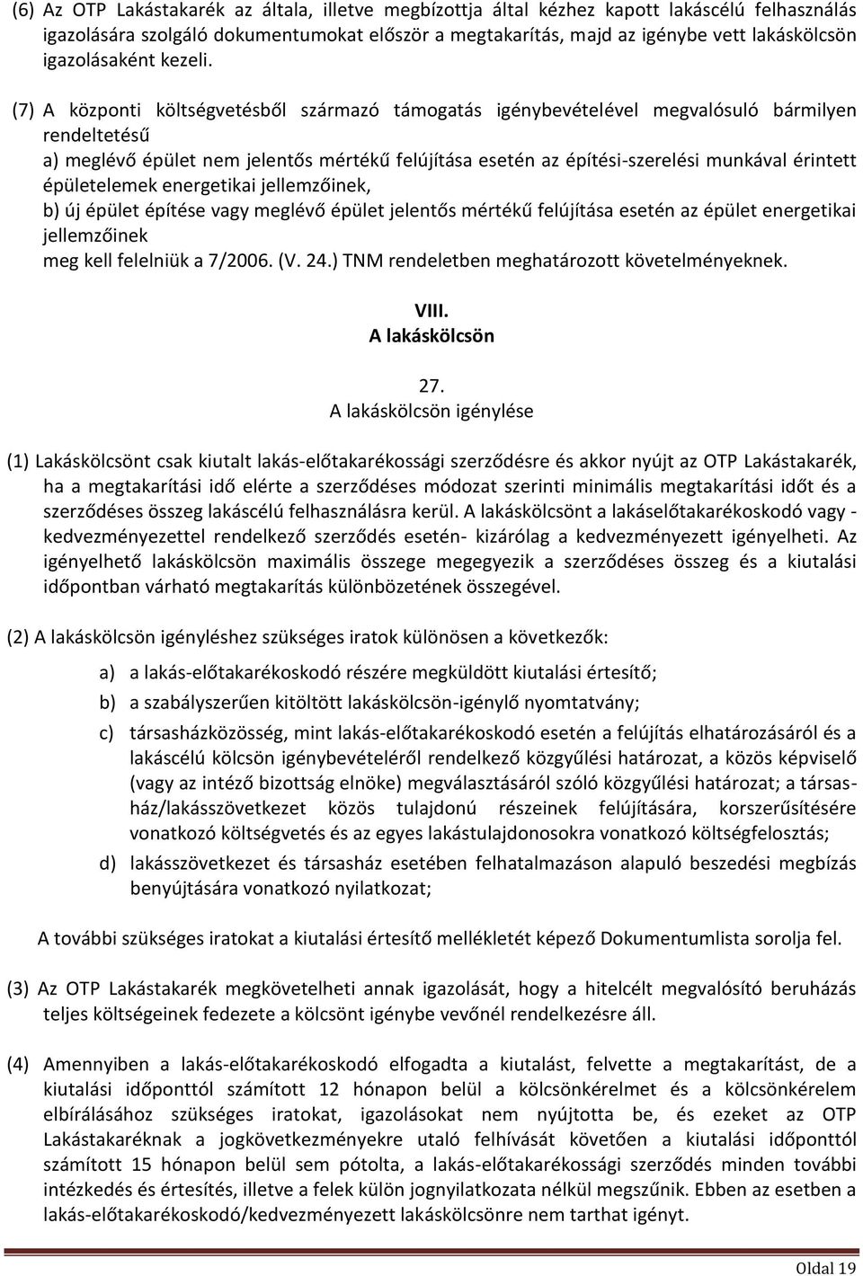 (7) A központi költségvetésből származó támogatás igénybevételével megvalósuló bármilyen rendeltetésű a) meglévő épület nem jelentős mértékű felújítása esetén az építési-szerelési munkával érintett