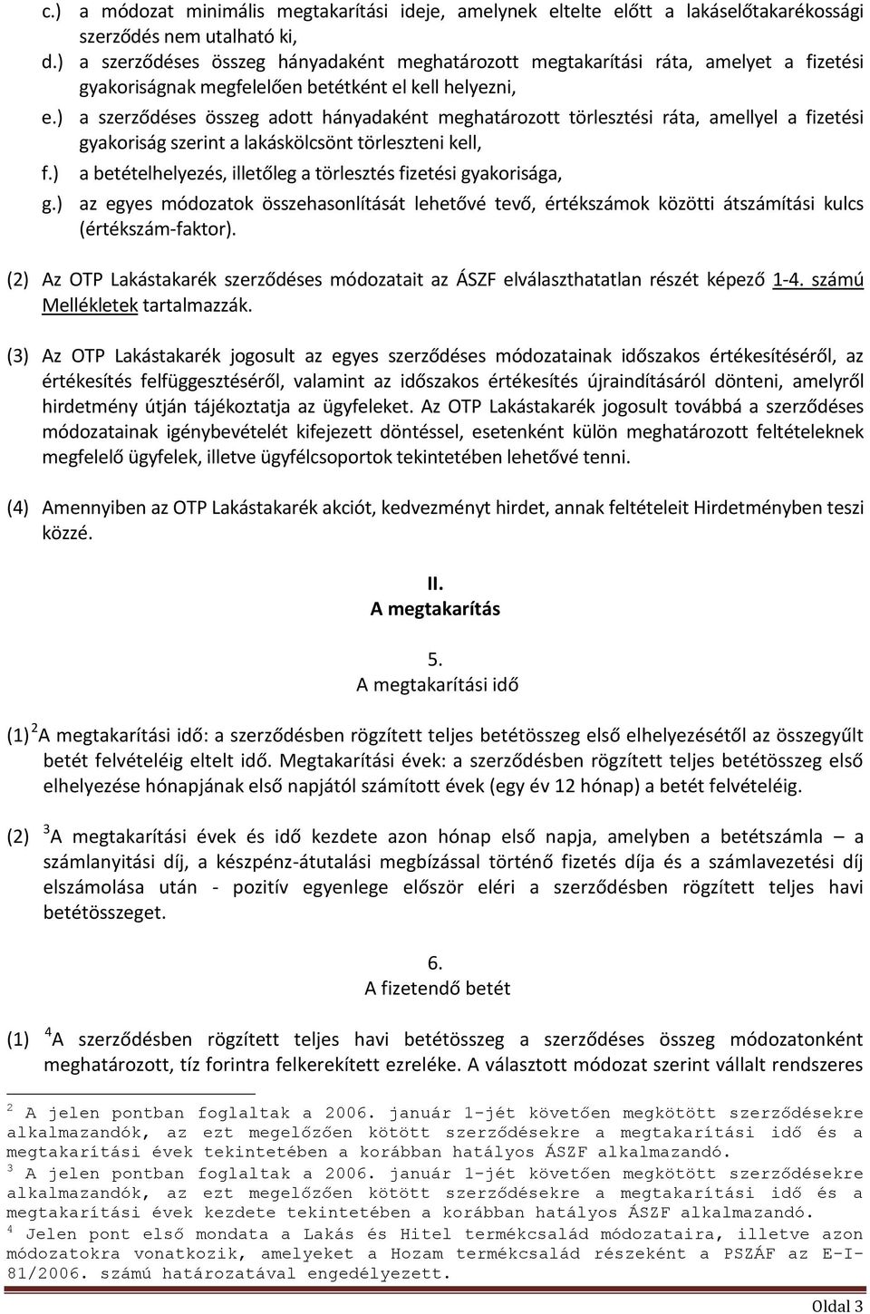 ) a szerződéses összeg adott hányadaként meghatározott törlesztési ráta, amellyel a fizetési gyakoriság szerint a lakáskölcsönt törleszteni kell, f.