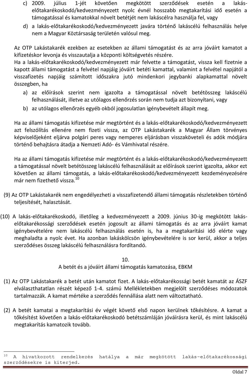 használja fel, vagy d) a lakás-előtakarékoskodó/kedvezményezett javára történő lakáscélú felhasználás helye nem a Magyar Köztársaság területén valósul meg.