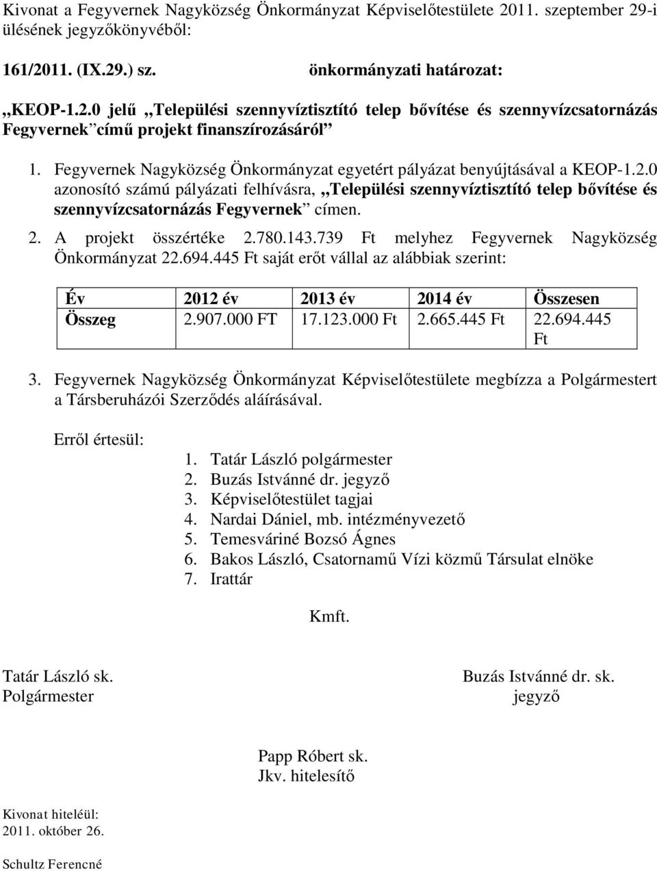 0 azonosító számú pályázati felhívásra, Települési szennyvíztisztító telep bővítése és szennyvízcsatornázás Fegyvernek címen. 2. A projekt összértéke 2.780.143.