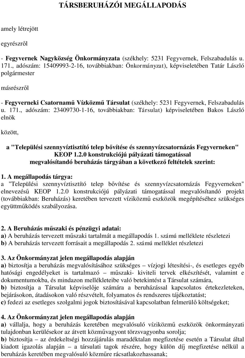 , adószám: 23409730-1-16, továbbiakban: Társulat) képviseletében Bakos László elnök között, a "Települési szennyvíztisztító telep bővítése és szennyvízcsatornázás Fegyverneken" KEOP 1.2.0 konstrukciójú pályázati támogatással megvalósítandó beruházás tárgyában a következő feltételek szerint: 1.